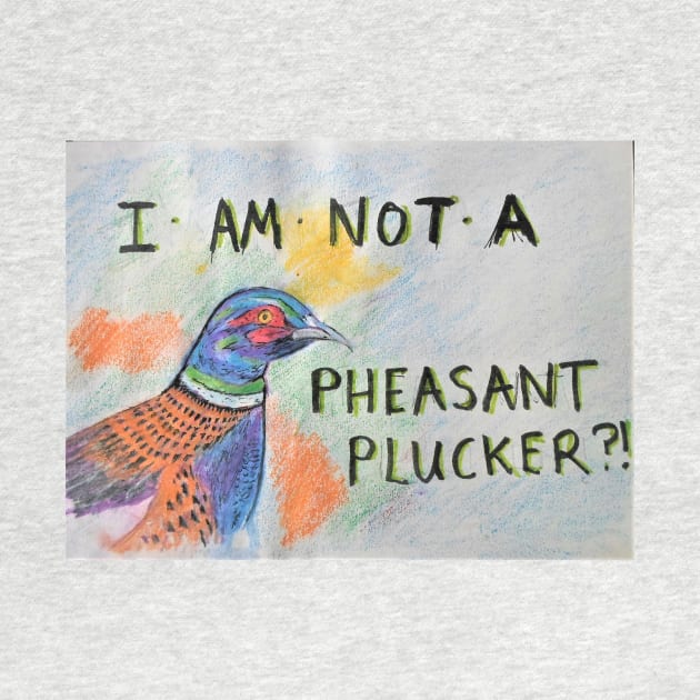 I'm not a Pheasant Plucker?! by Beswickian